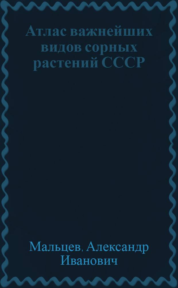 Атлас важнейших видов сорных растений СССР : Т. I-