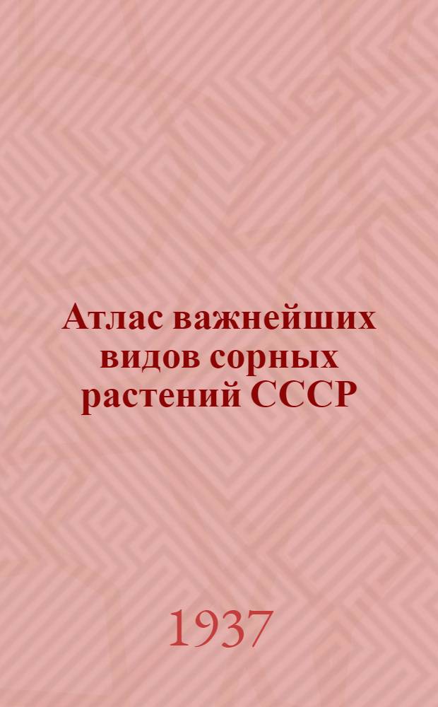 Атлас важнейших видов сорных растений СССР : Т. I-. Т. 1
