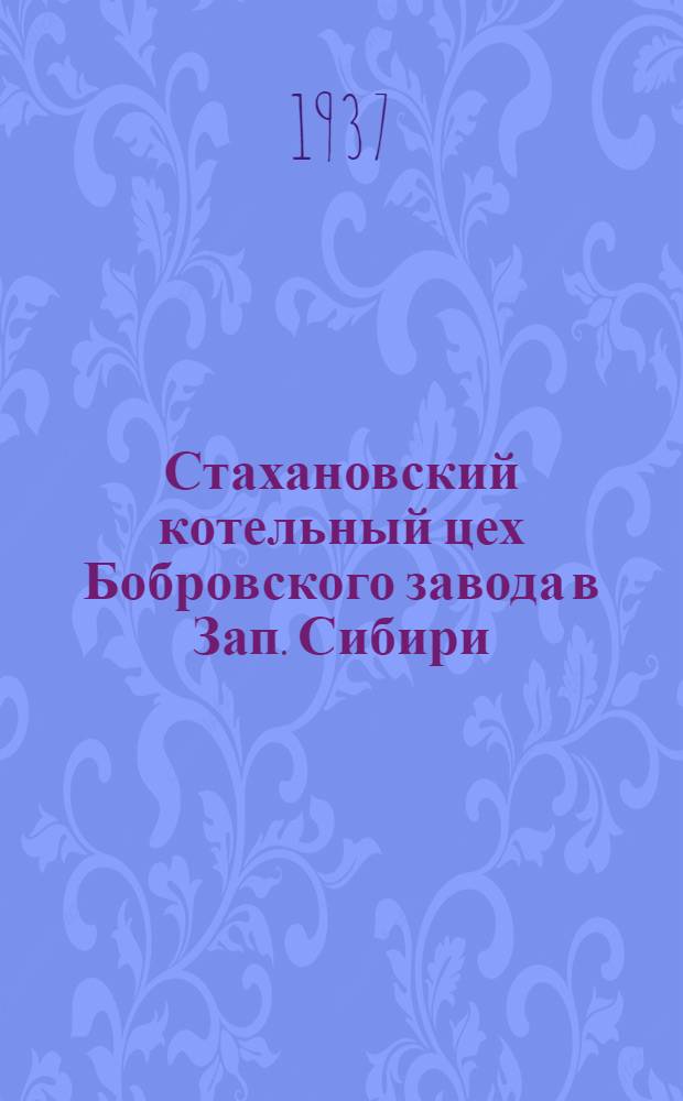 Стахановский котельный цех [Бобровского завода в Зап. Сибири]