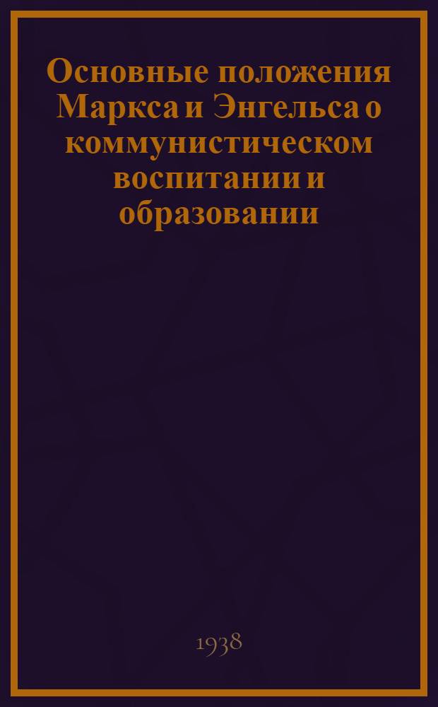 Основные положения Маркса и Энгельса о коммунистическом воспитании и образовании : Отрывки и цитаты из произведений Маркса и Энгельса и библиография