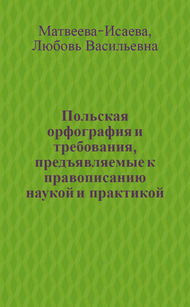 Польская орфография и требования, предъявляемые к правописанию наукой и практикой : Доложено на заседании кабинета славянских яз. Ин-та яз. и мышления Акад. наук II апреля 1934 г