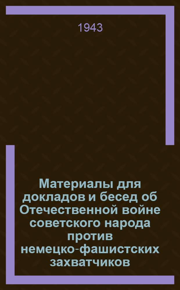Материалы для докладов и бесед об Отечественной войне советского народа против немецко-фашистских захватчиков