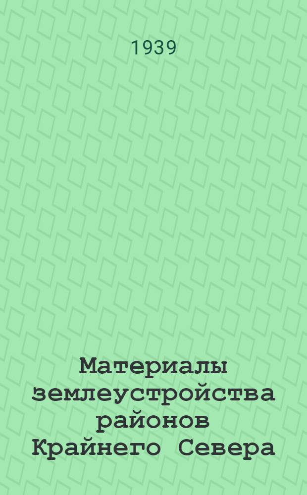 Материалы землеустройства районов Крайнего Севера : Т. 1-. Т. 1 : быв. Мурманский округ