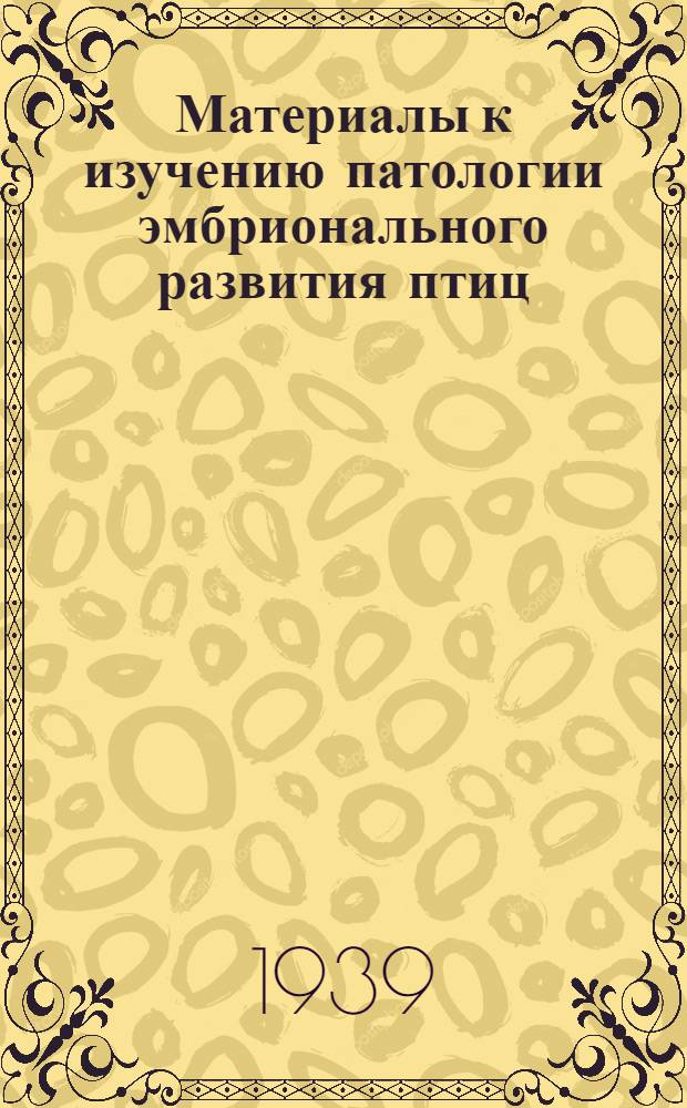 Материалы к изучению патологии эмбрионального развития птиц : Вып. 2-