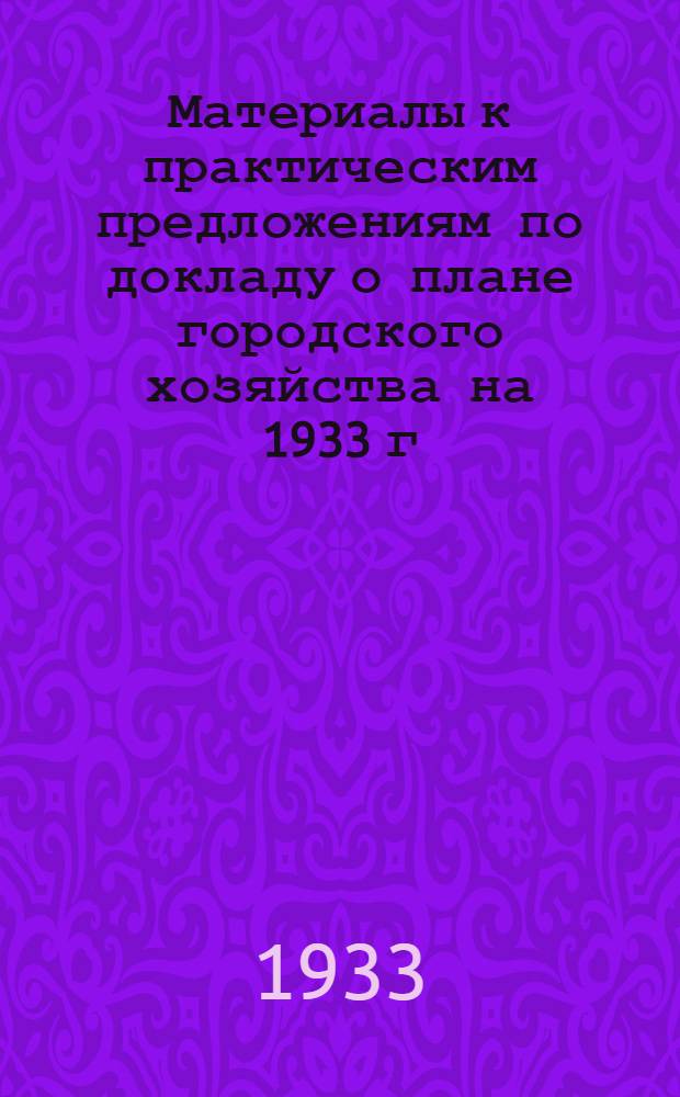 Материалы к практическим предложениям по докладу о плане городского хозяйства на 1933 г.