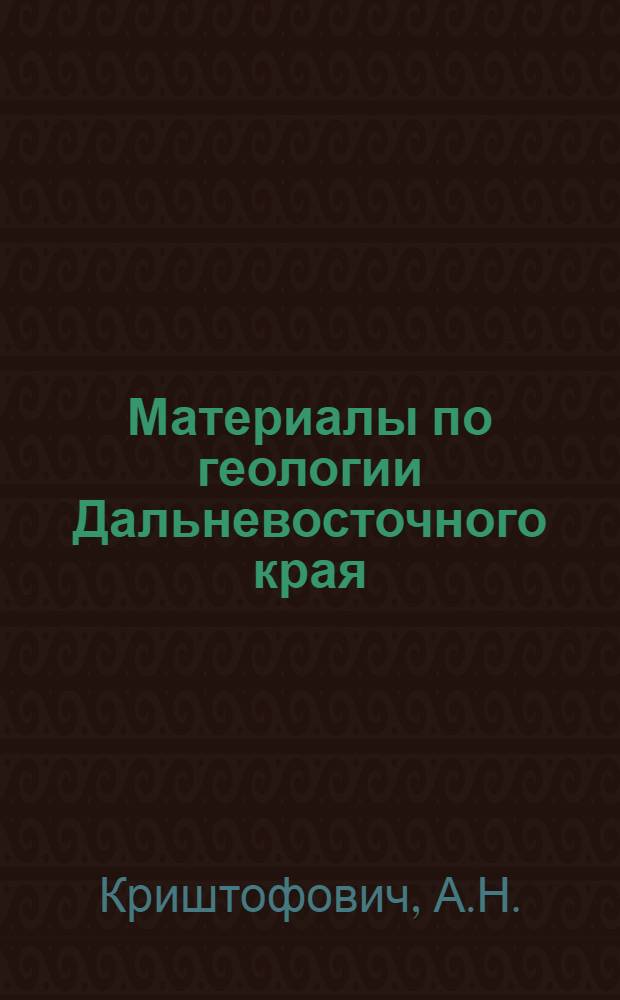 Материалы по геологии Дальневосточного края : Вып. 1-. Вып. 1 : Краткий очерк орографии, тектоники, стратиграфии ДВК и связи с ними полезных ископаемых. Материалы по стратиграфии мезозоя ДВК (Верхний Амур, Тырма, Бурея). К петрографической характеристике углей Деп-Новоямпольского месторождения. К геологии и петрологии кристаллического комплекса Верхнего Амура