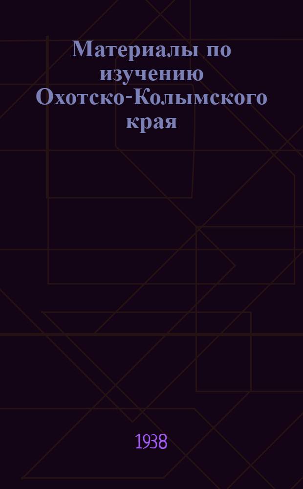 Материалы по изучению Охотско-Колымского края : Вып. 1-. Вып. 2 : История геологического и географического исследования Охотско-Колымского края и реки Индигирки