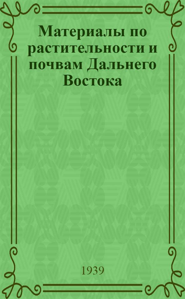 Материалы по растительности и почвам Дальнего Востока : Вып. 1-