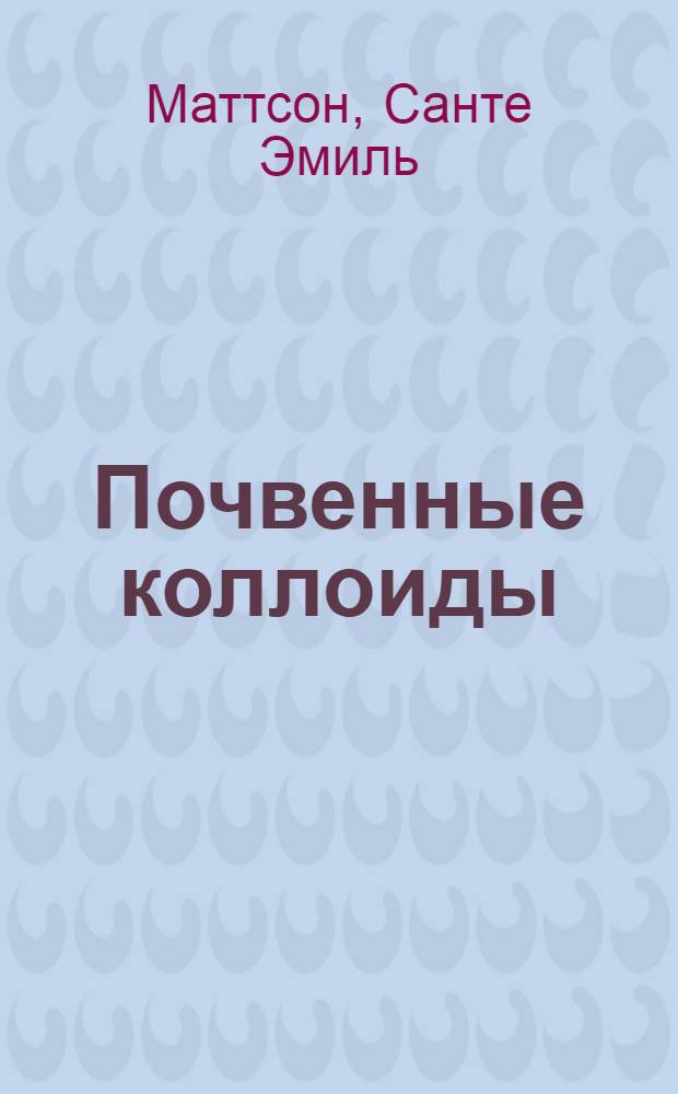 Почвенные коллоиды : Сборник главнейших работ проф. С. Маттсона