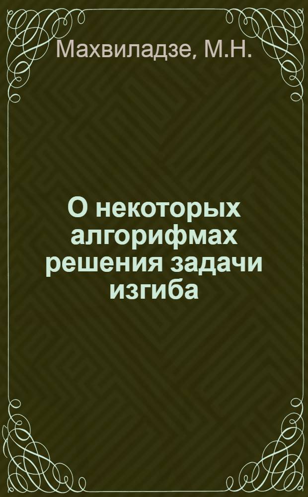 О некоторых алгорифмах решения задачи изгиба : Дис. на соиск. учен. степени канд. техн. наук ..