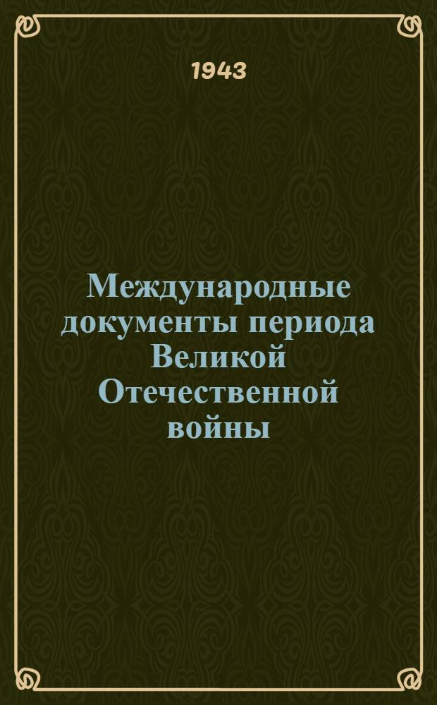 Международные документы [периода] Великой Отечественной войны : Вып. 1. Вып. 1 : (1941 год)