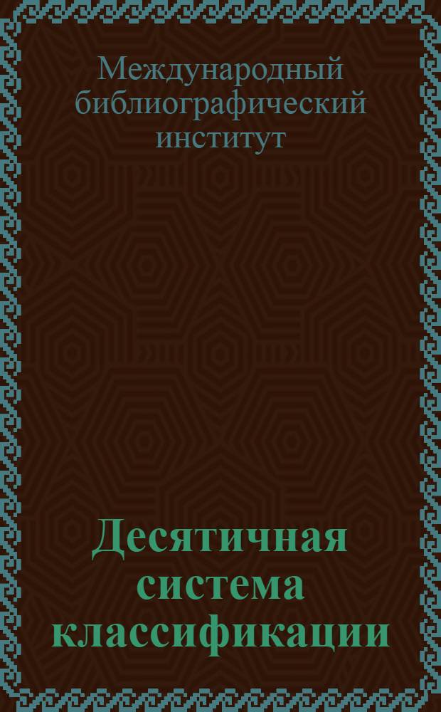 Десятичная система классификации : Извлечение из нового издания руководства к международному библиографическому каталогу