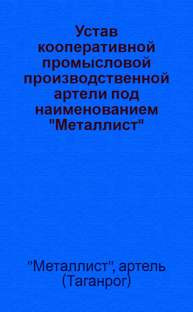 Устав кооперативной промысловой производственной артели под наименованием "Металлист" : Одобренный Всекопромсоветом 11 ноября 1934 г