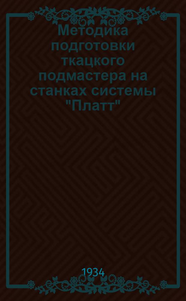Методика подготовки ткацкого подмастера на станках системы "Платт" : Утв. Сектором подготовки кадров НКЛП СССР в качестве учеб. пособия для подготовки подмастеров. Кн. 2