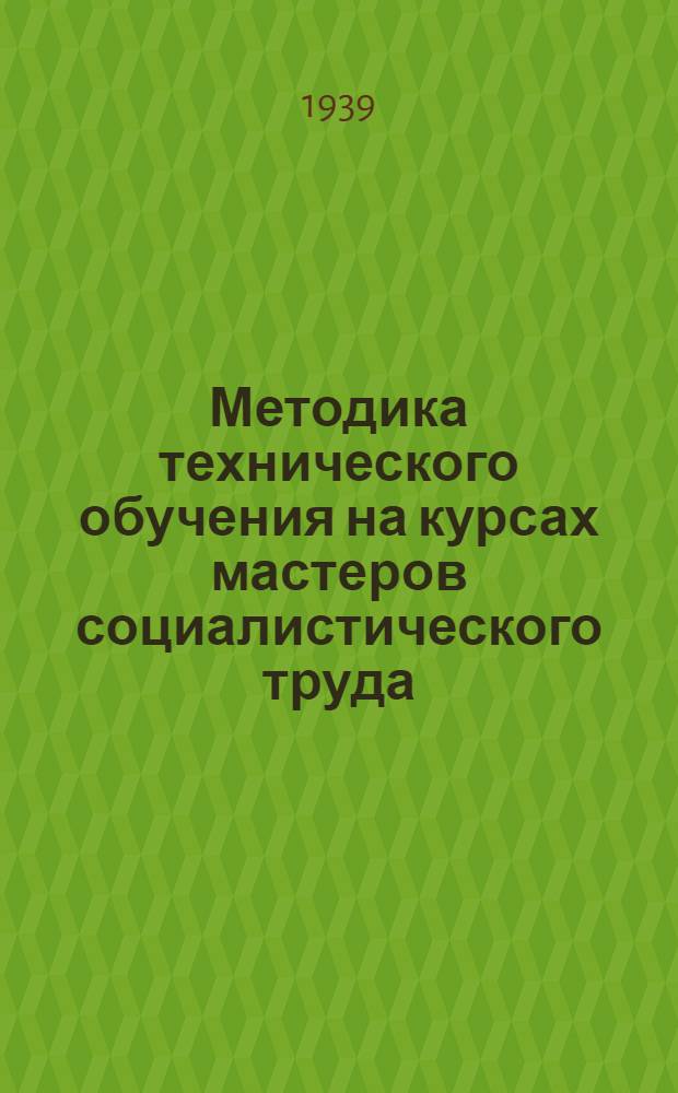 Методика технического обучения на курсах мастеров социалистического труда : Сборник 1-. Сб. 13 : Методика обучения на курсах техминимума