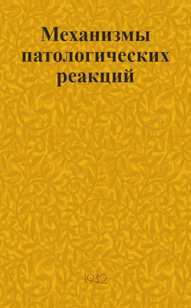 Механизмы патологических реакций : Сообщения о работах Кафедры патол. физиологии Воен.-мор. мед. акад. и Кафедры общей патологии Гос. ордена Ленина ин-та усовершенствования врачей им. С.М. Кирова. 4