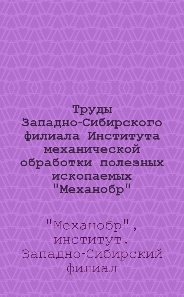 Труды Западно-Сибирского филиала Института механической обработки полезных ископаемых "Механобр" : Вып. 1-