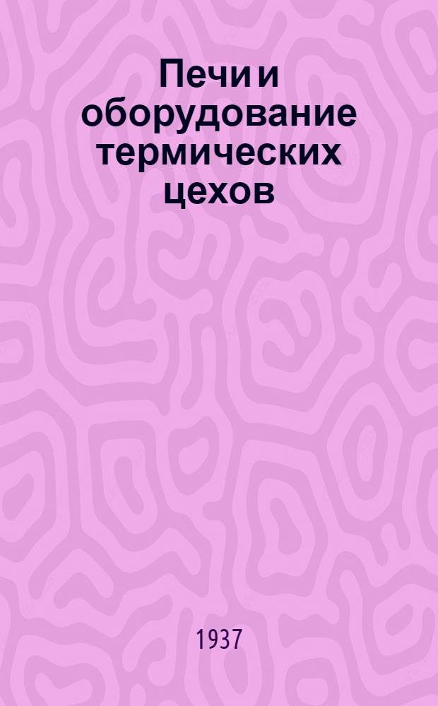Печи и оборудование термических цехов : Утв. ГУУЗ НКТП в качестве учеб. пособия для втузов
