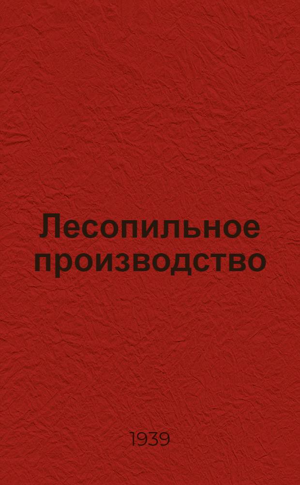 Лесопильное производство : Утв. ГУУЗ Наркомлеса СССР в качестве учебника для лесотехн. вузов. Ч. 2