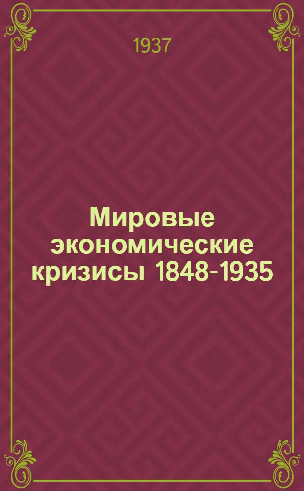 Мировые экономические кризисы 1848-1935 : Т. I-. Т. 1 : Сравнительные материалы по истории кризисов в важнейших капиталистических странах