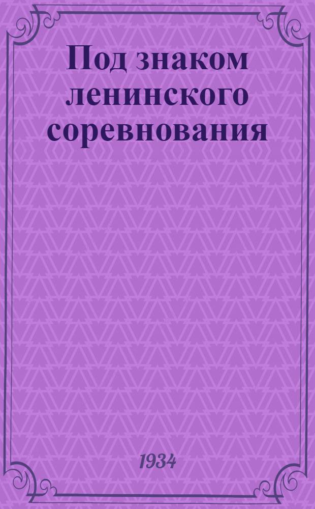 Под знаком ленинского соревнования : Опыт производ.-масс. работы Политотд. Череповецкой МТС в колхозах