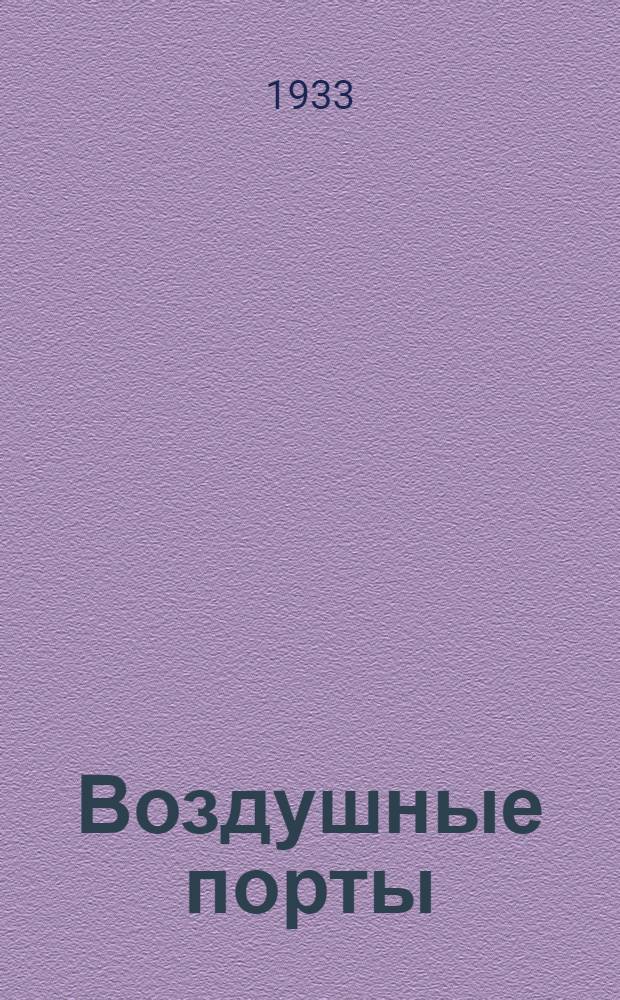 Воздушные порты (аэродромы) .. : Допущено в качестве учебника для втузов к изд. в 1933 г. Глав. упр. учеб. заведениями НКТП СССР.Ч. 1-. Ч. 1