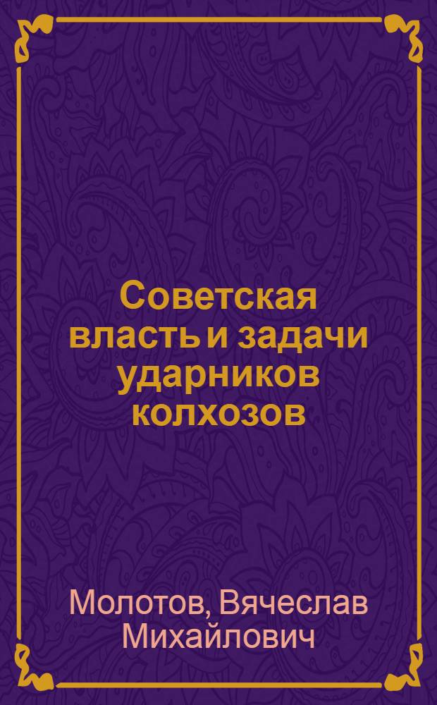 Советская власть и задачи ударников колхозов : Доклад на Первом Всесоюзном съезде колхозников-ударников : (18 февр. 1933 г.)