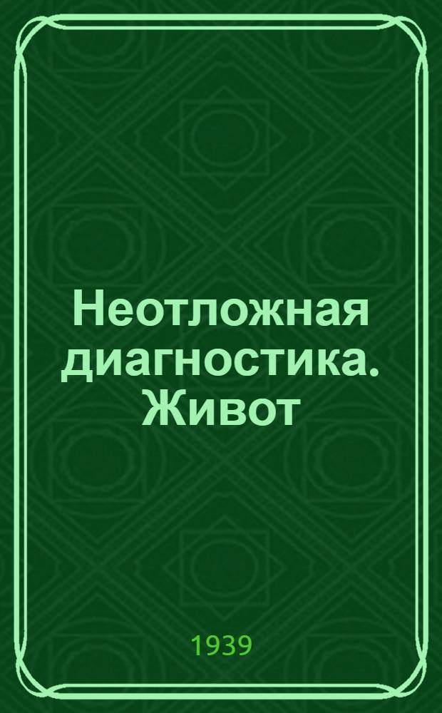 Неотложная диагностика. Живот : Т. 1-. Т. 1