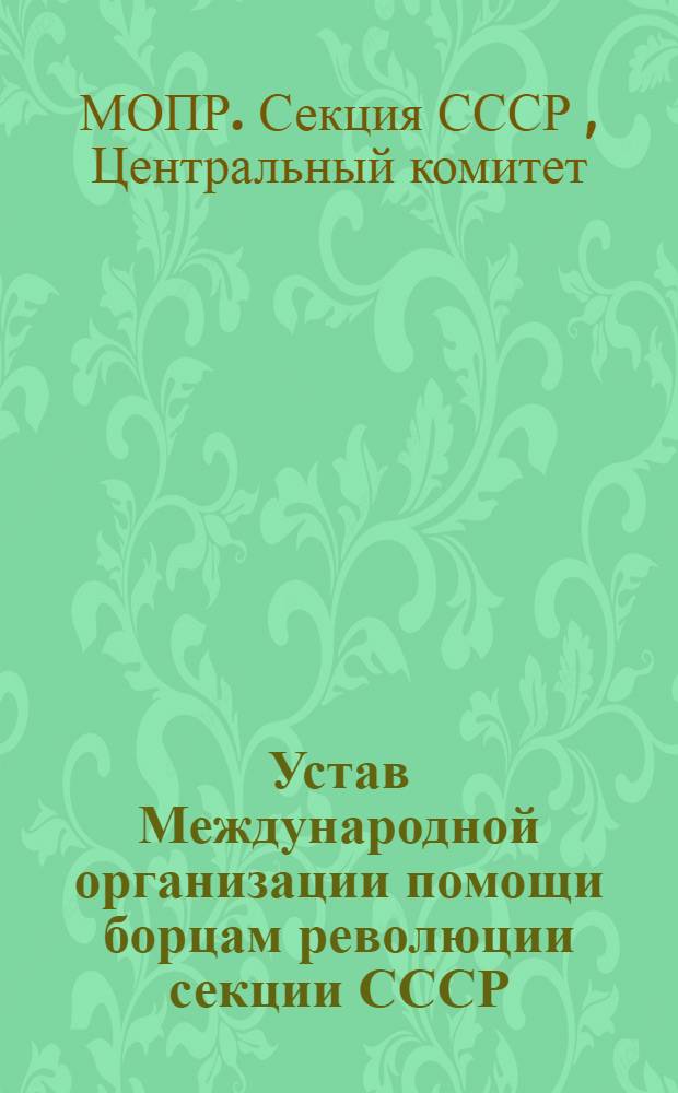 Устав Международной организации помощи борцам революции секции СССР : Утв. в февр. 1931 г.
