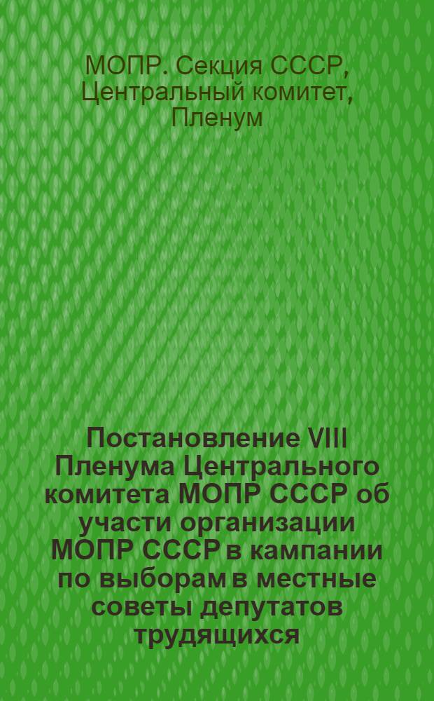 Постановление VIII Пленума Центрального комитета МОПР СССР об участи организации МОПР СССР в кампании по выборам в местные советы депутатов трудящихся