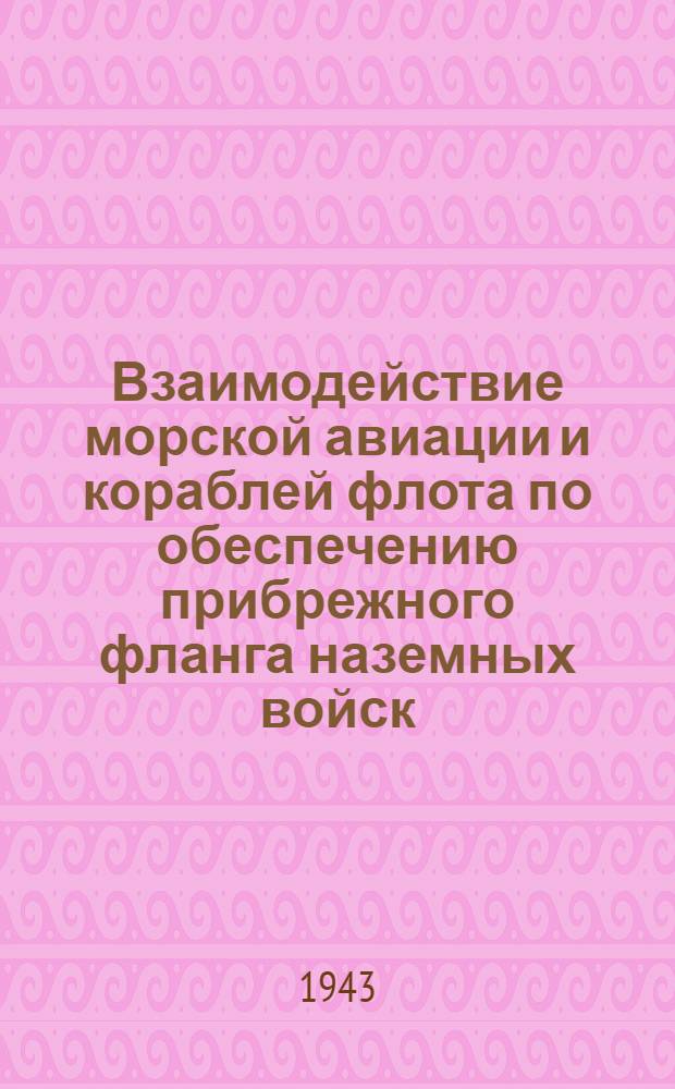Взаимодействие морской авиации и кораблей флота по обеспечению прибрежного фланга наземных войск : (Общие основы). Ч. I-