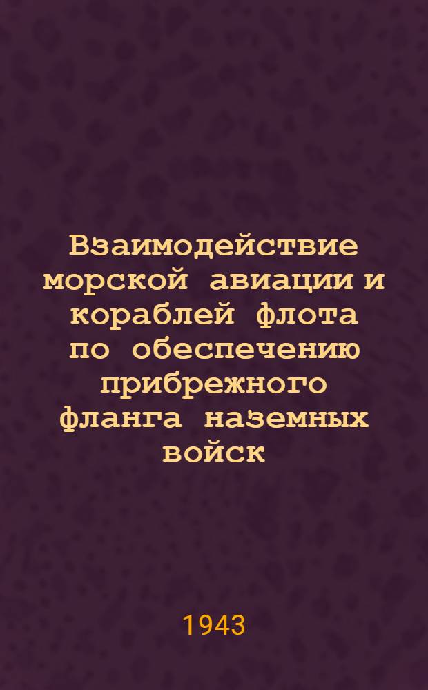 Взаимодействие морской авиации и кораблей флота по обеспечению прибрежного фланга наземных войск : (Общие основы). Ч. I-. Ч. 1