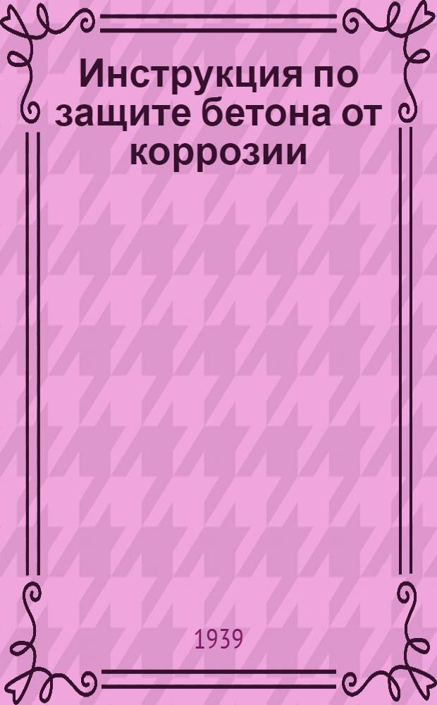 Инструкция по защите бетона от коррозии : (Проект)