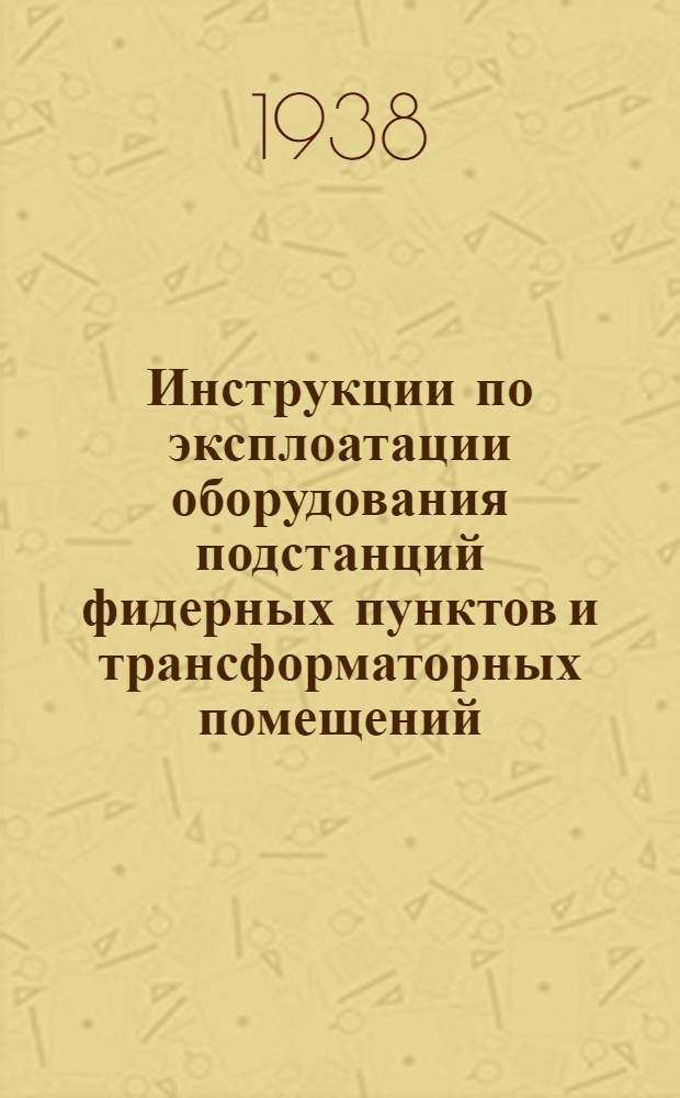 Инструкции по эксплоатации оборудования подстанций фидерных пунктов и трансформаторных помещений : Серия Е-1-. Е-1 : Инструкция по учету и приемке работ на подстанциях ВВС Мосэнерго