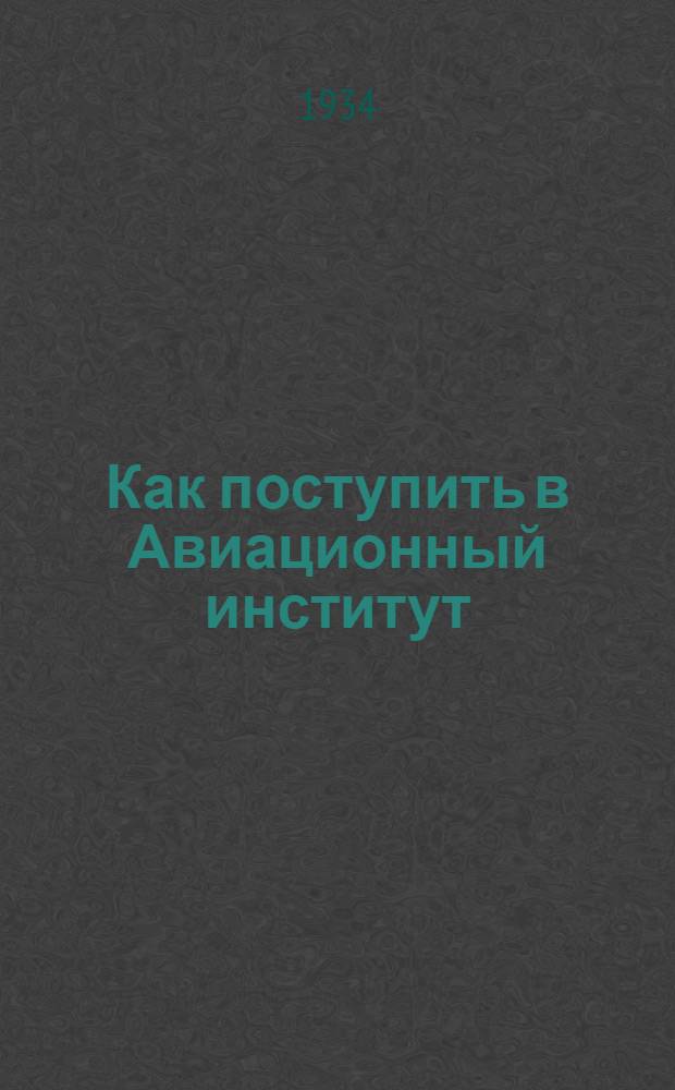 Как поступить в Авиационный институт : Правила и программы на 1934-35 уч. год