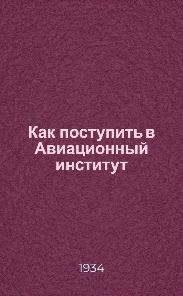 Как поступить в Авиационный институт : Правила и программы на 1934-35 уч. год