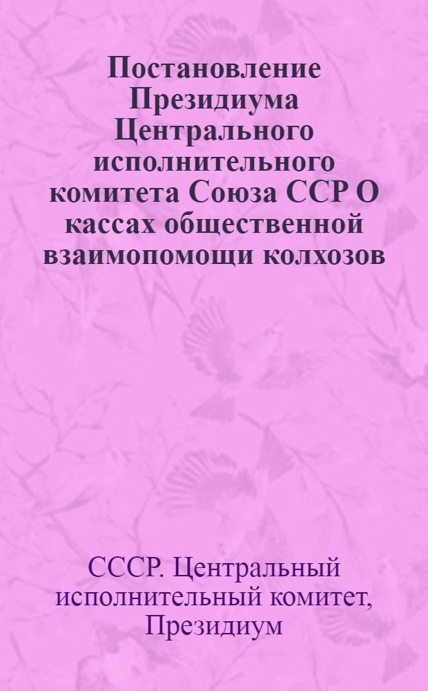 Постановление Президиума Центрального исполнительного комитета Союза ССР О кассах общественной взаимопомощи колхозов