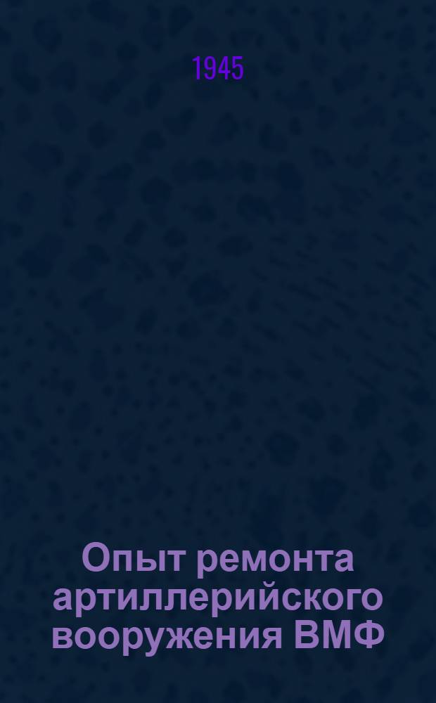 Опыт ремонта артиллерийского вооружения ВМФ : Вып. 1-. Вып. 9