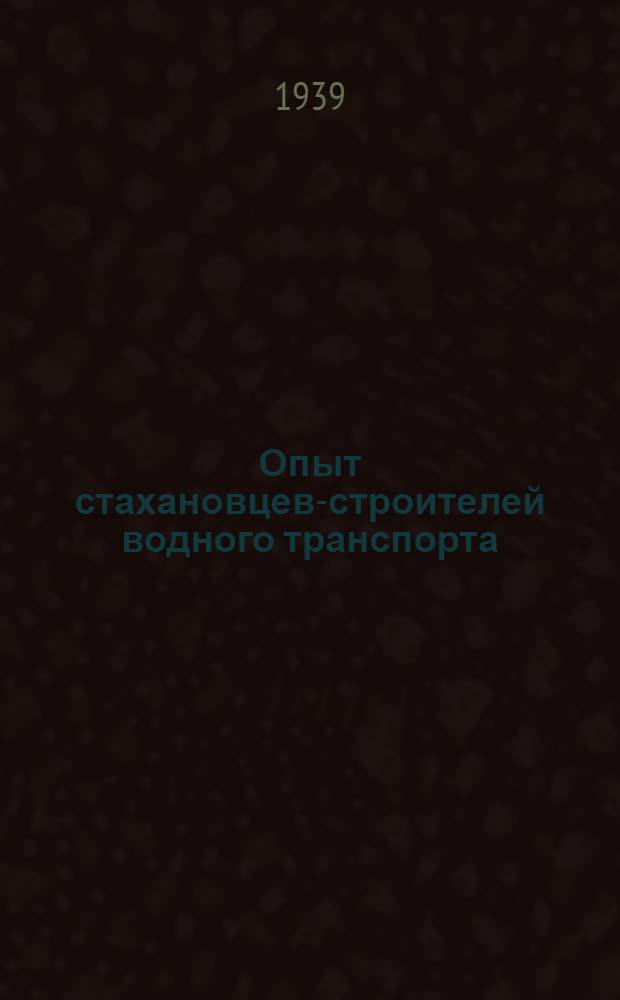 Опыт стахановцев-строителей водного транспорта : Сборник статей. Сборник № 1-