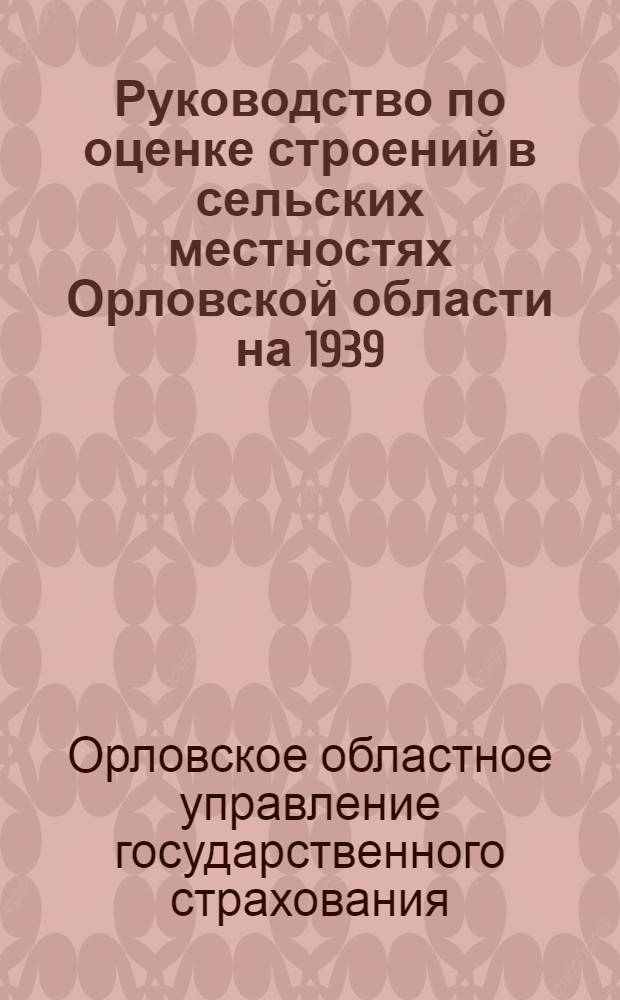 Руководство по оценке строений в сельских местностях Орловской области на 1939/40 год