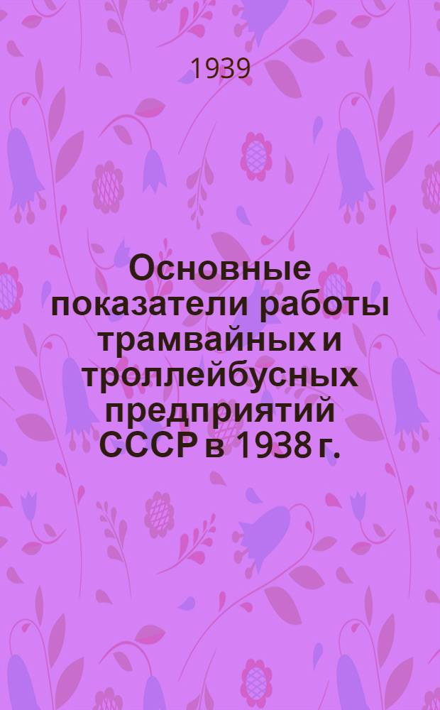 Основные показатели работы трамвайных и троллейбусных предприятий СССР в 1938 г.