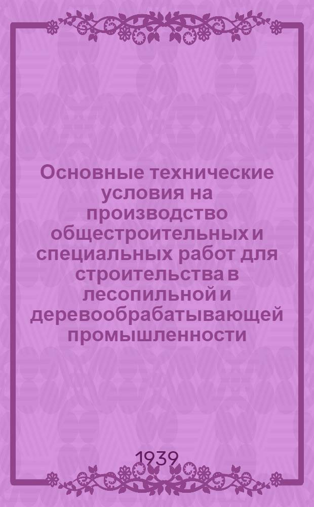 Основные технические условия на производство общестроительных и специальных работ для строительства в лесопильной и деревообрабатывающей промышленности : Ч. 1-4. Ч. 4