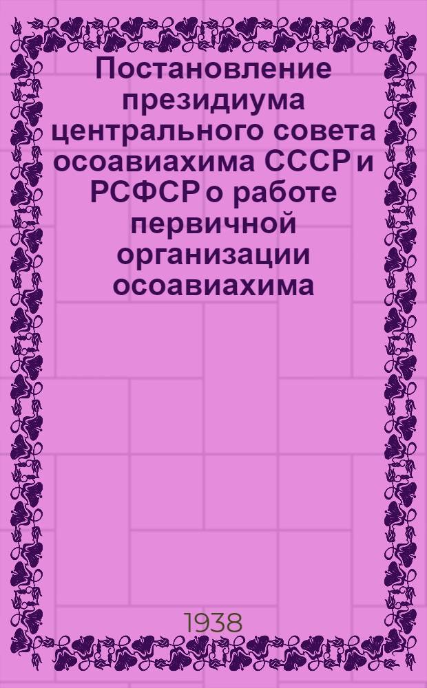 Постановление президиума центрального совета осоавиахима СССР и РСФСР о работе первичной организации осоавиахима