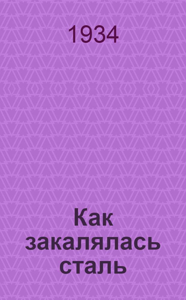 Как закалялась сталь : Роман. Ч. 1-