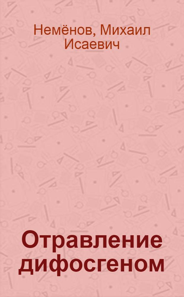 Отравление дифосгеном : Эксперимент. исследование по вопросам клиники, рентгенодиагностики, рентгенотерапии, патологич. анатомии и бактериологии : С 9 диагр. в тексте и 70 рис. на табл
