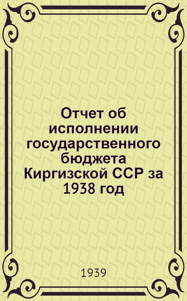 Отчет об исполнении государственного бюджета Киргизской ССР за 1938 год