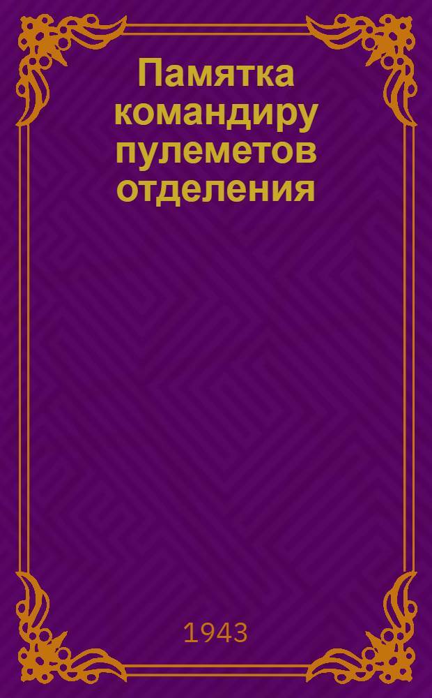 Памятка командиру пулеметов отделения : (О боевых действиях отделения)