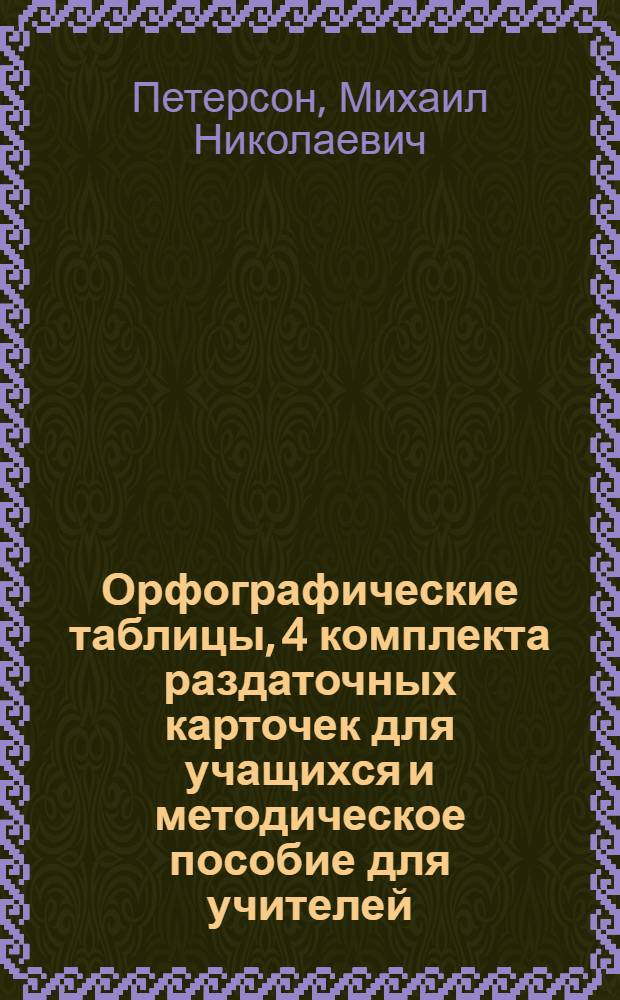 Орфографические таблицы, 4 комплекта раздаточных карточек для учащихся и методическое пособие для учителей : Учеб.-наглядное пособие для начально школы : Допущено Коллегией Наркопроса РСФСР
