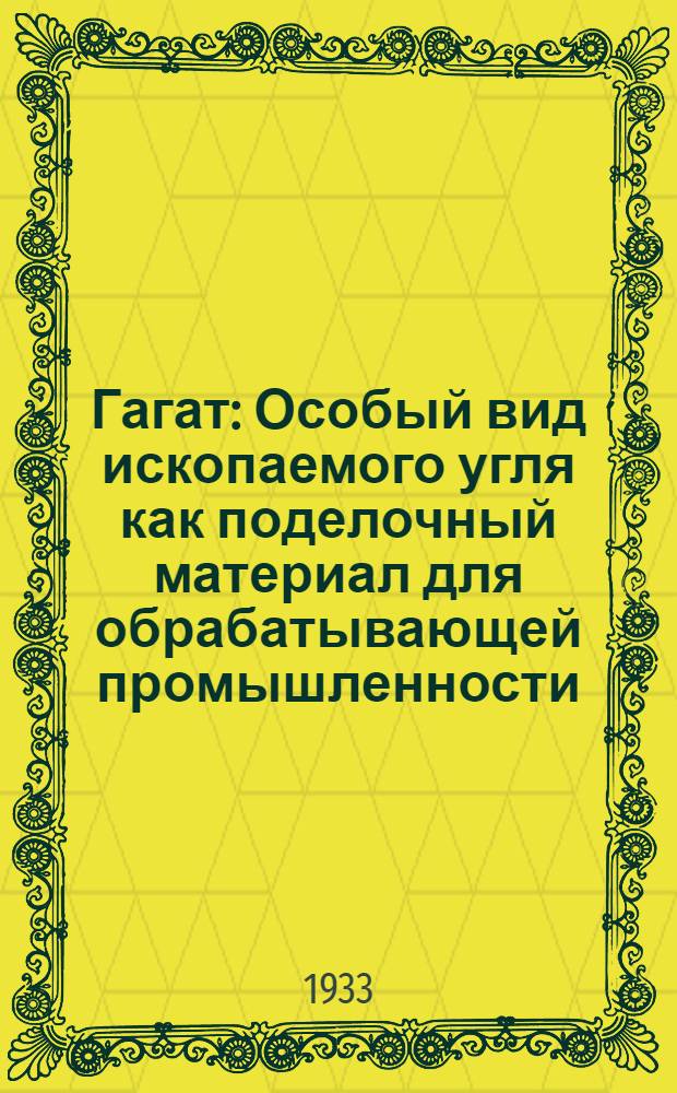 Гагат : Особый вид ископаемого угля как поделочный материал для обрабатывающей промышленности. Ч. 1-. Ч. 1