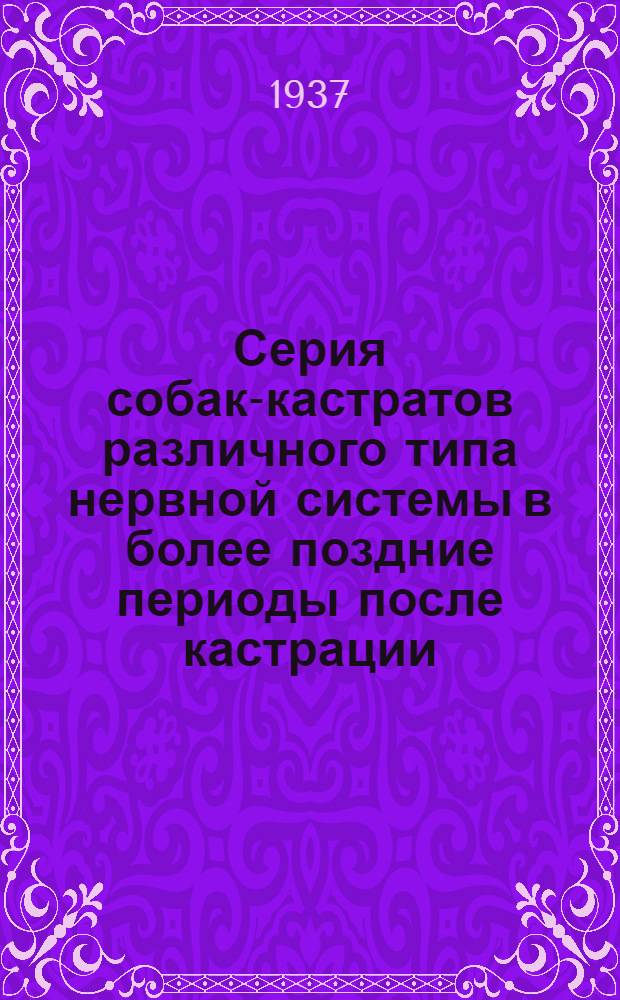 Серия собак-кастратов различного типа нервной системы в более поздние периоды после кастрации : Сообщение 1-6. Сообщение 1